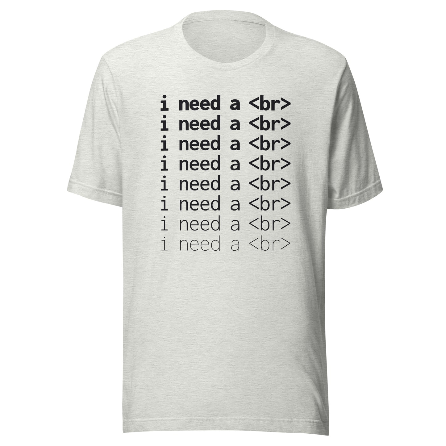 I need a <br> (Black Text) - Unisex T-shirt