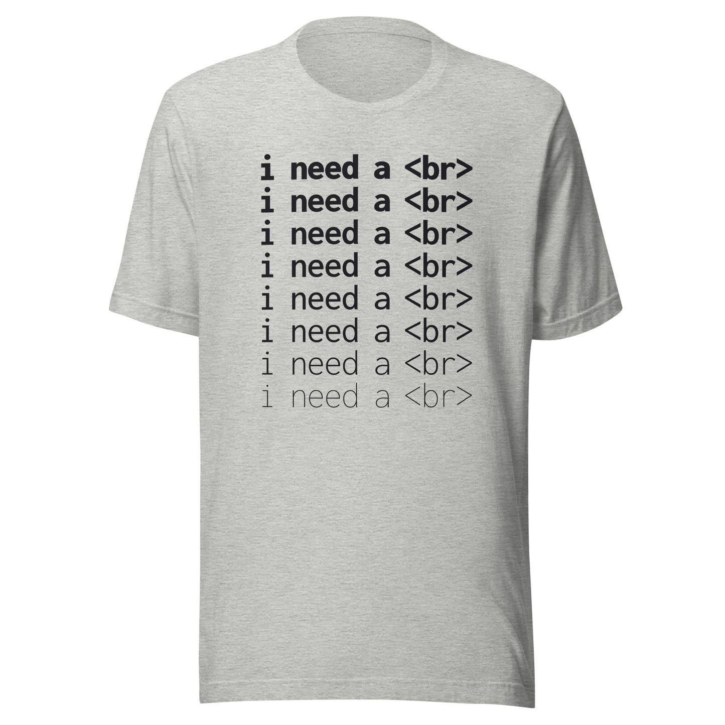 I need a <br> (Black Text) - Unisex T-shirt