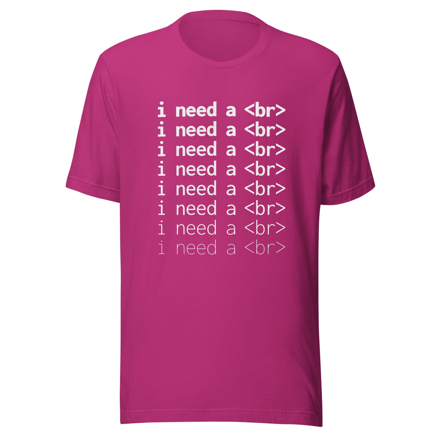 I need a <br> (White Text) - Unisex T-shirt