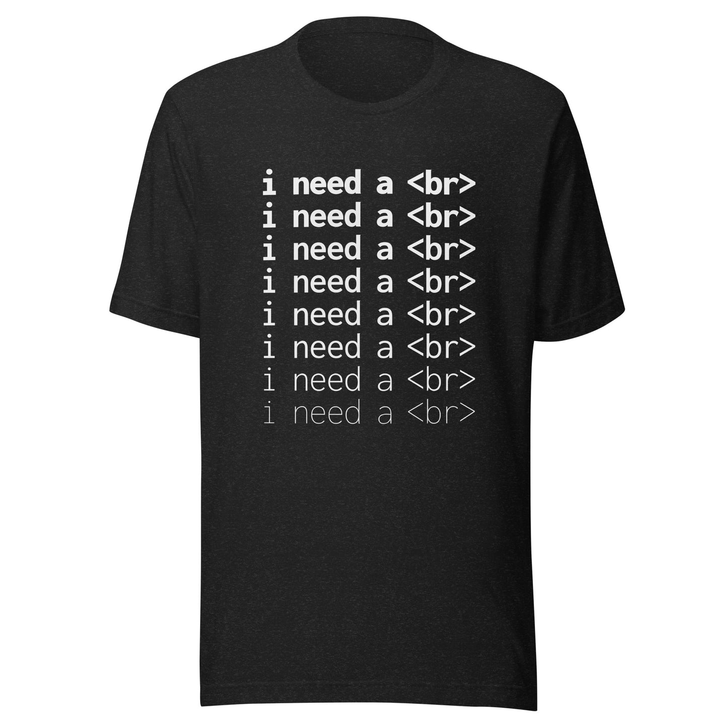 I need a <br> (White Text) - Unisex T-shirt