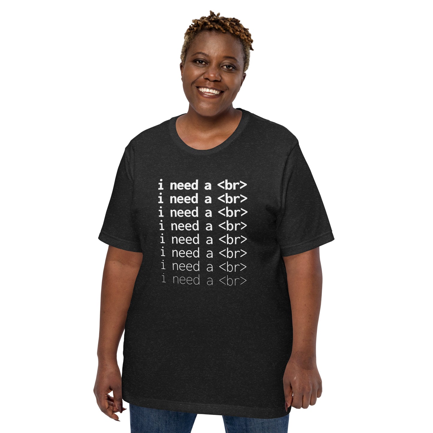I need a <br> (White Text) - Unisex T-shirt
