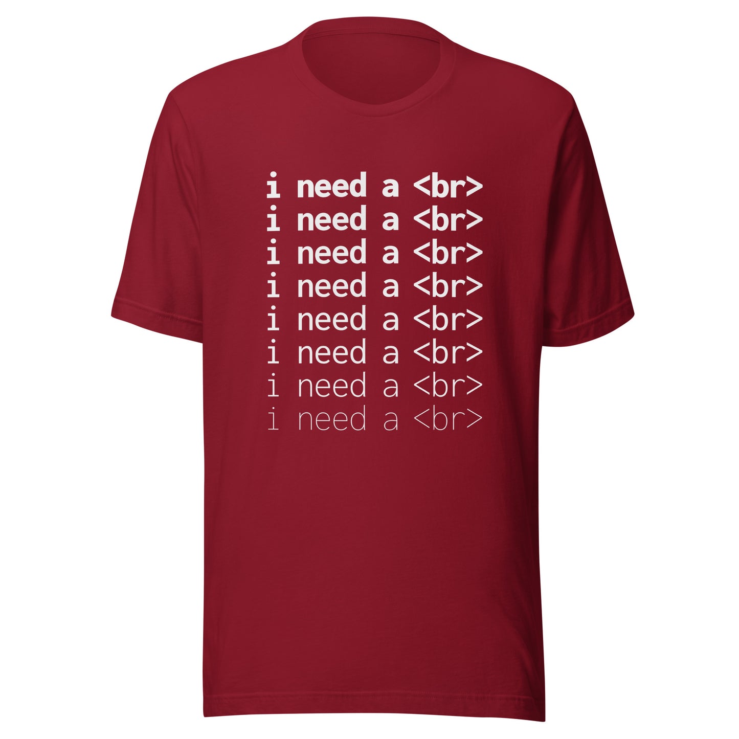 I need a <br> (White Text) - Unisex T-shirt