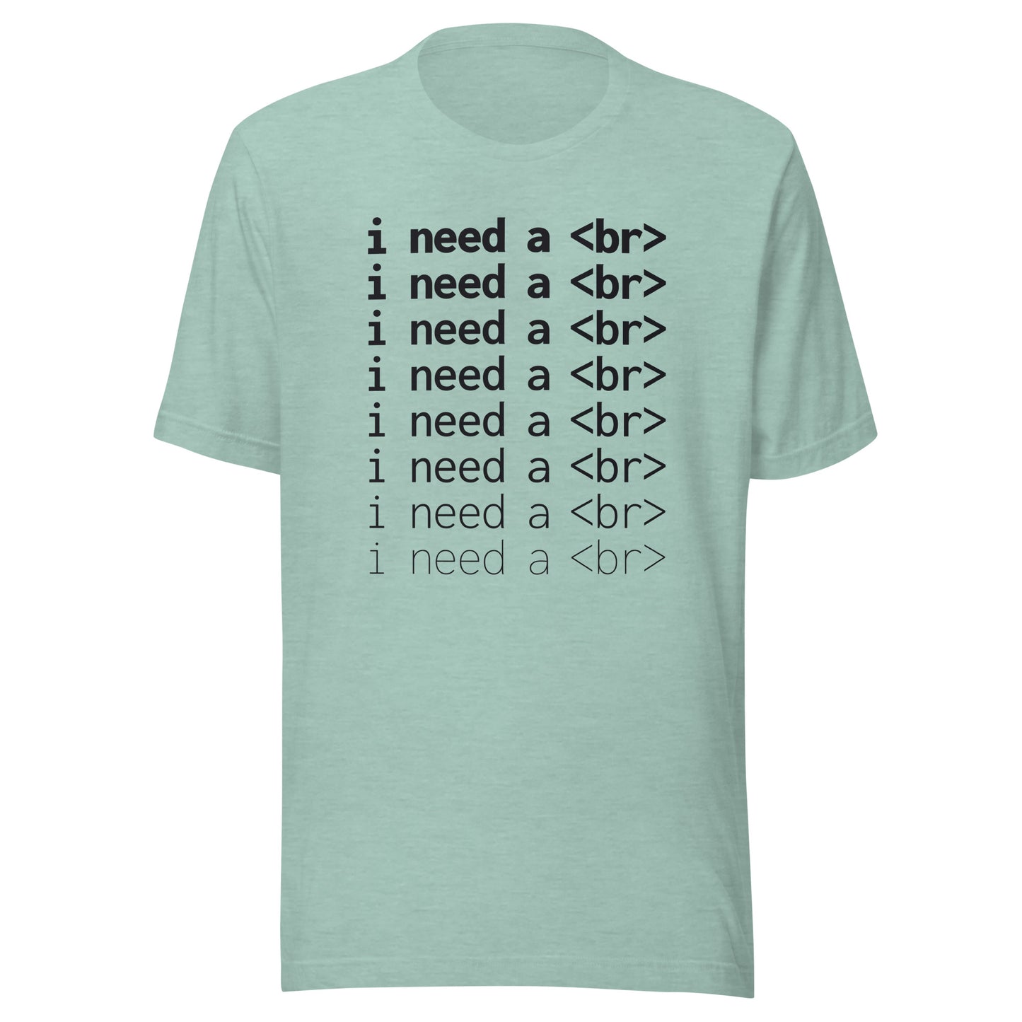 I need a <br> (Black Text) - Unisex T-shirt