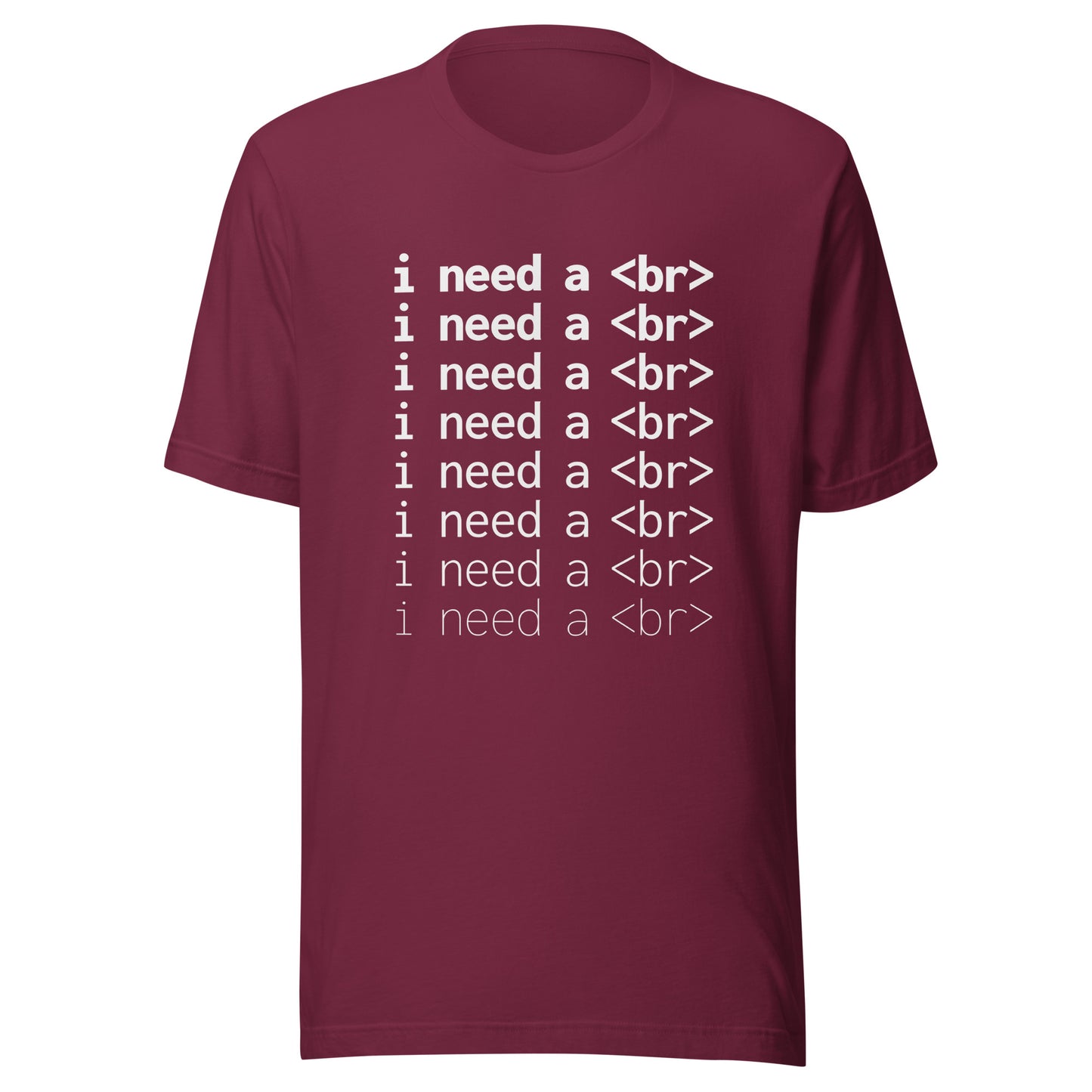 I need a <br> (White Text) - Unisex T-shirt