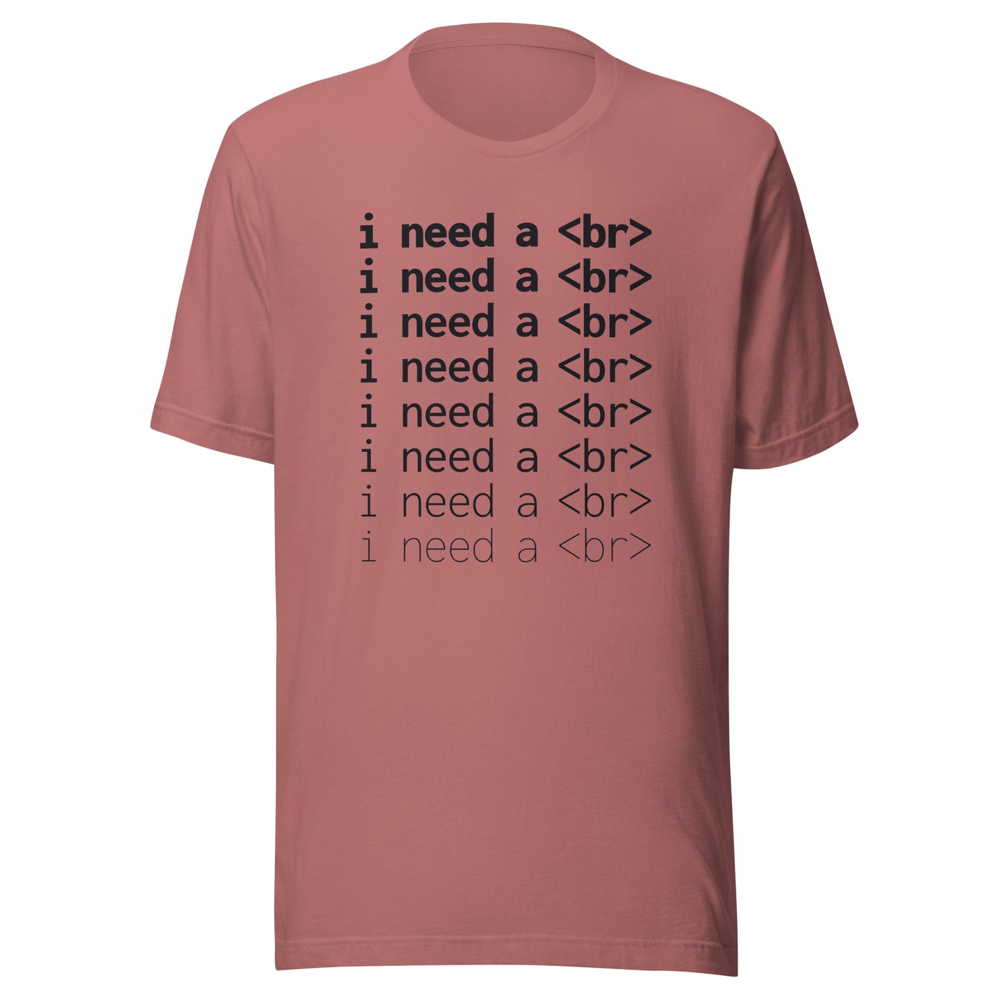 I need a <br> (Black Text) - Unisex T-shirt