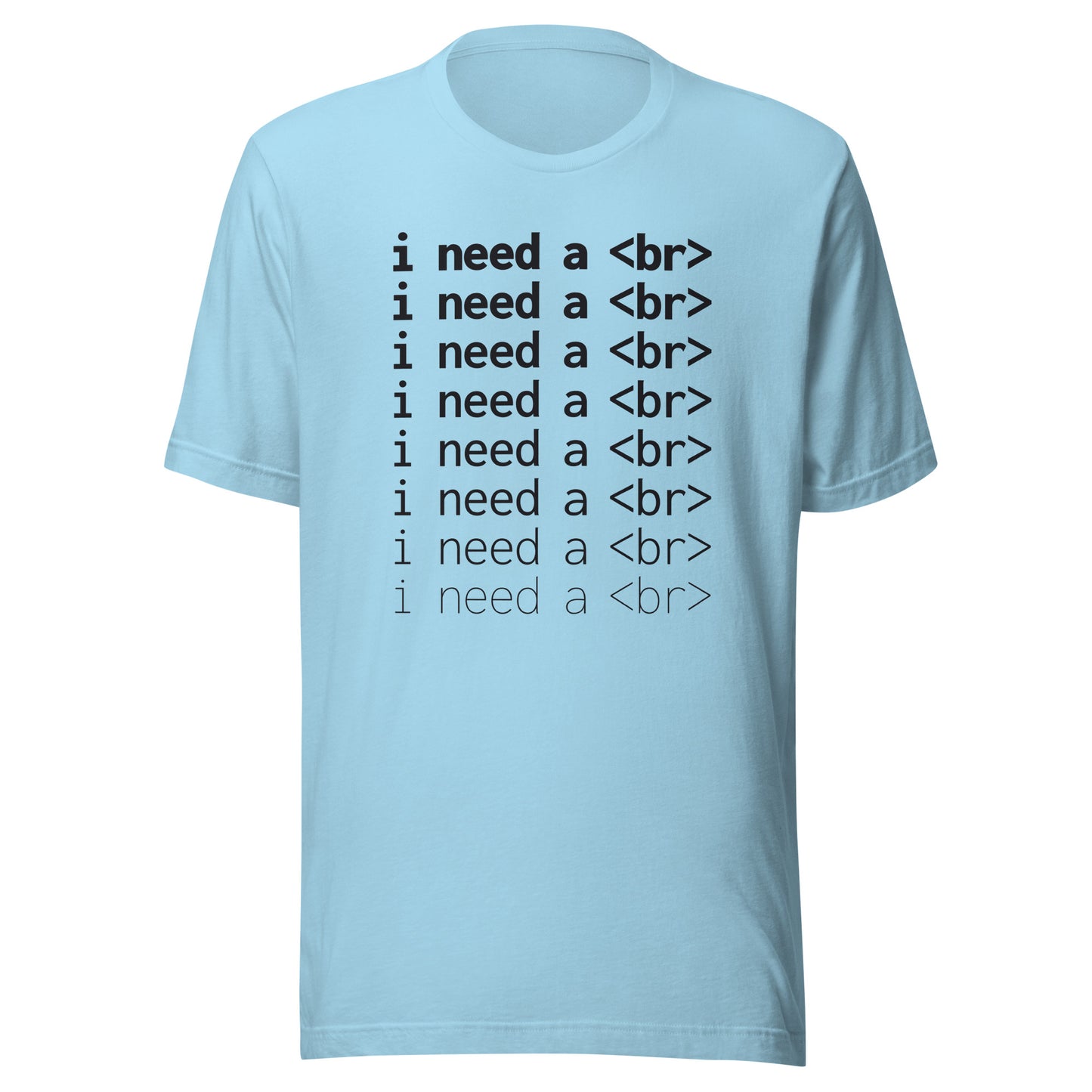 I need a <br> (Black Text) - Unisex T-shirt