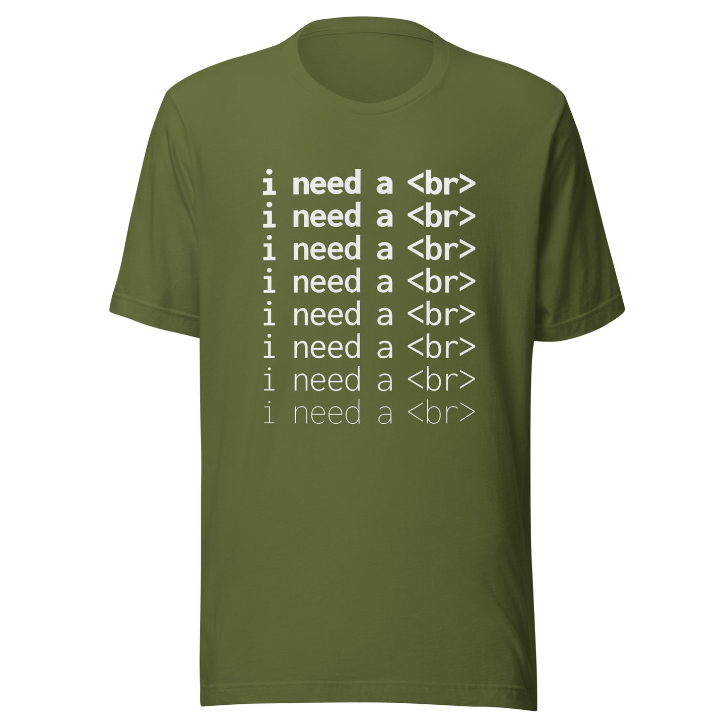 I need a <br> (White Text) - Unisex T-shirt