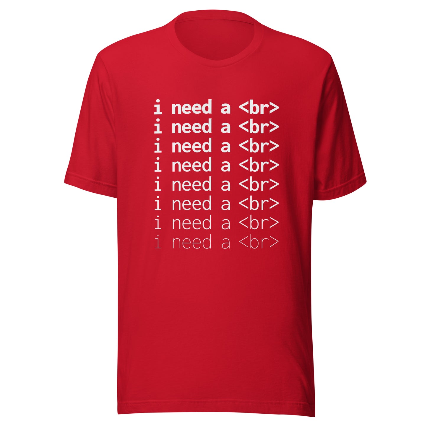 I need a <br> (White Text) - Unisex T-shirt