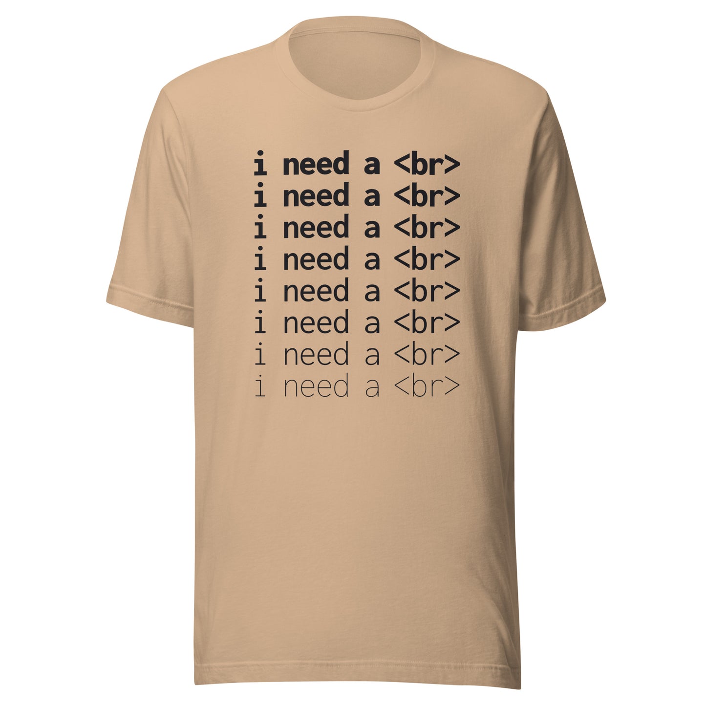 I need a <br> (Black Text) - Unisex T-shirt