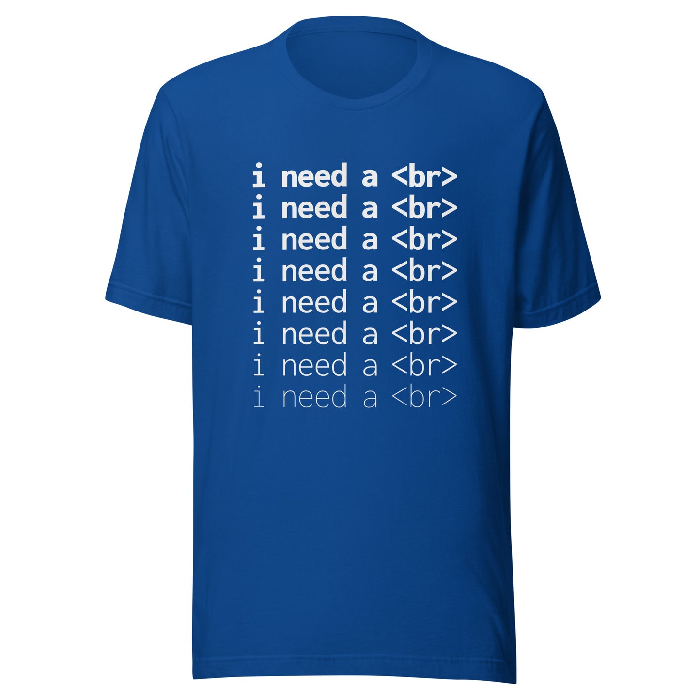 I need a <br> (White Text) - Unisex T-shirt