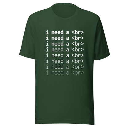 I need a <br> (White Text) - Unisex T-shirt