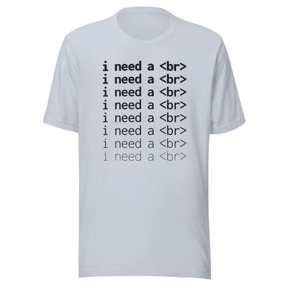 I need a <br> (Black Text) - Unisex T-shirt