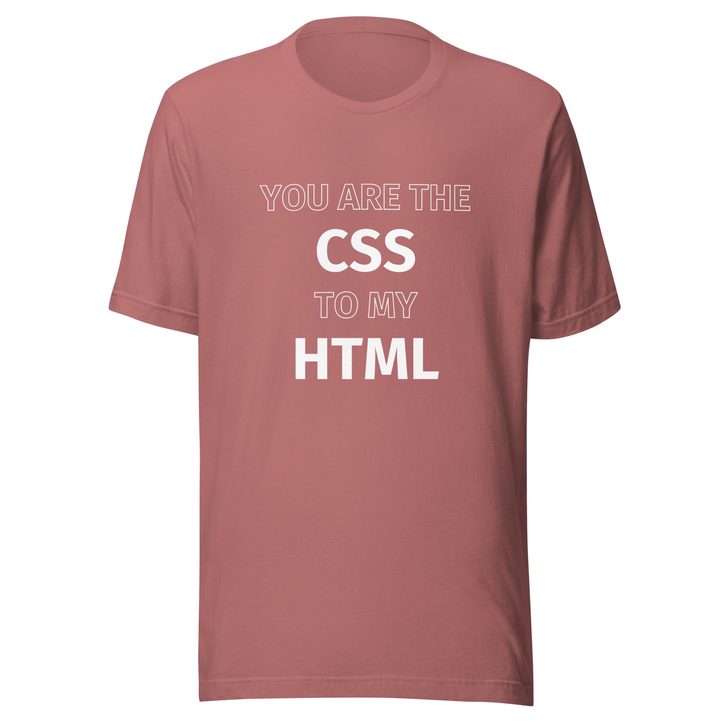 You are the CSS to my HTML Shirt