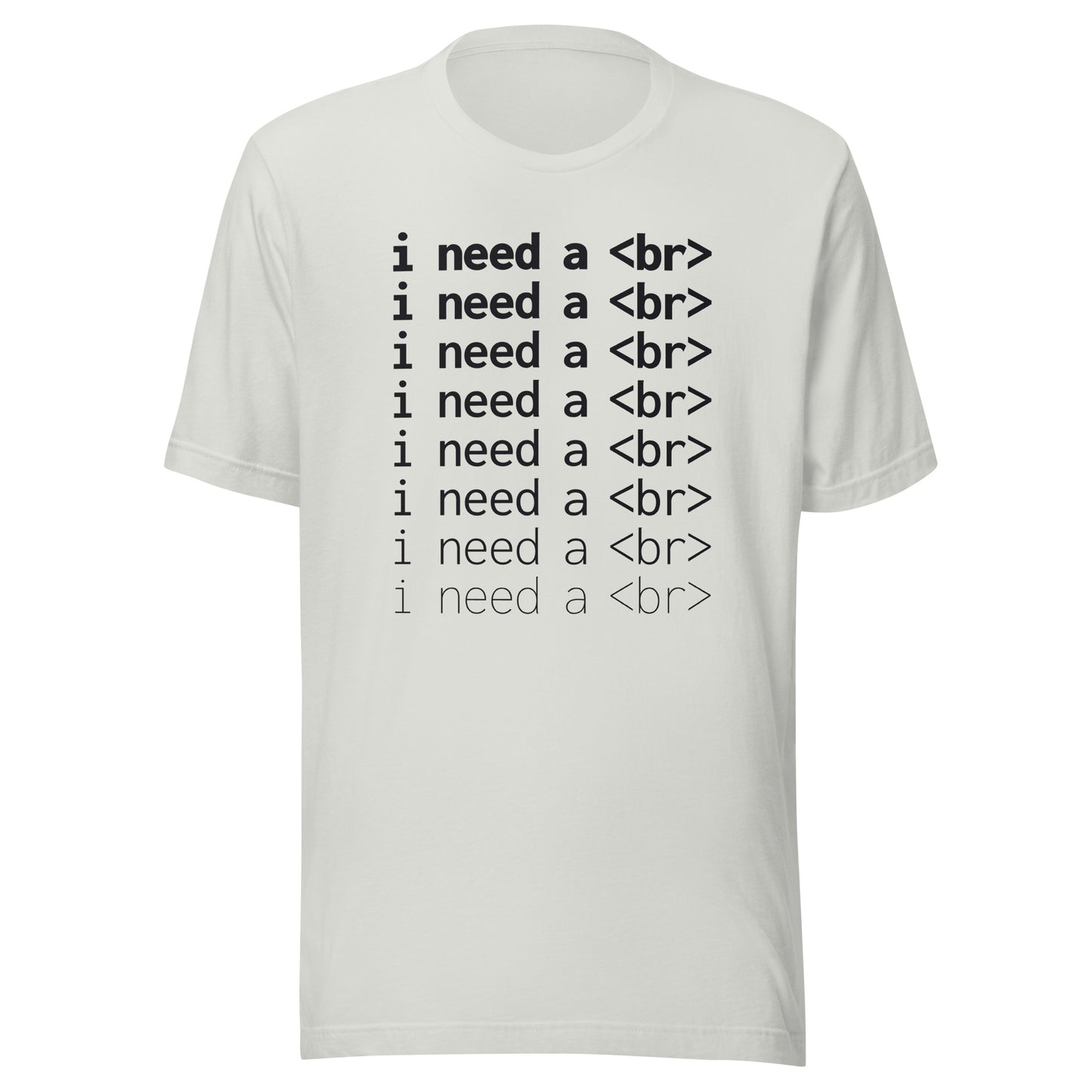 I need a <br> (Black Text) - Unisex T-shirt
