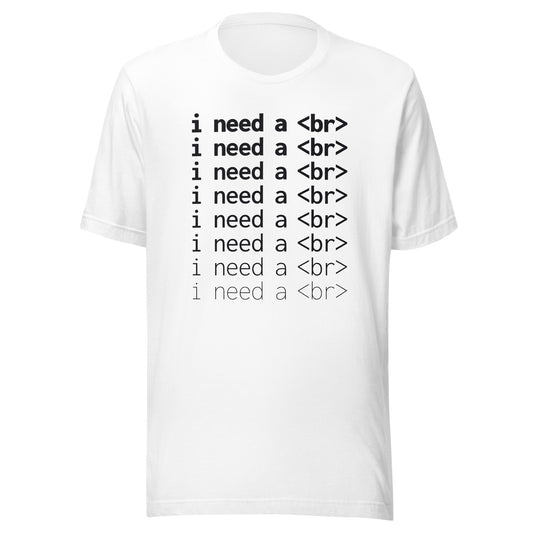 I need a <br> (Black Text) - Unisex T-shirt